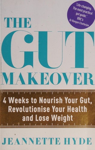 The Gut Makeover: 4 Weeks to Nourish Your Gut, Revolutionise Your Health and Lose Weight by Jeannette Hyde