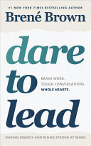 Dare to Lead : Brave Work. Tough Conversations. Whole Hearts