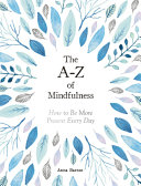 The A-Z of Mindfulness: How to Be More Present Every Day