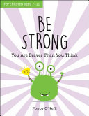 Age 7-11 Be Strong: You Are Braver Than You Think: A Childs Guide to Boosting Self-Confidence by Poppy O Neill