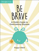 Be Brave: A Childs Guide to Overcoming Shyness by Poppy O Neill