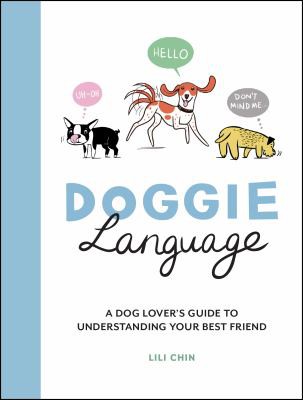 Doggie Language: A Dog Lovers Guide to Understanding Your Best Friend by Lili Chin