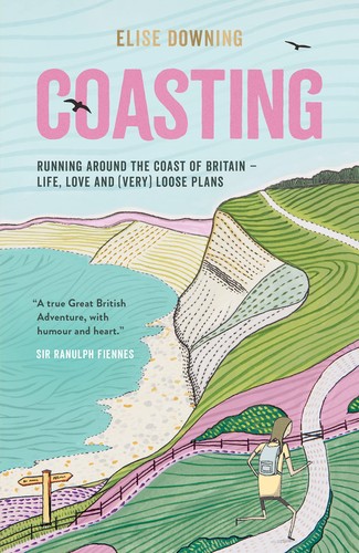 Coasting: Running Around the Coast of Britain Life By Elise Downing