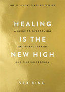 Healing Is the New High : A Guide to Overcoming Emotional Turmoil and Finding Freedom