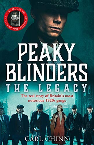 Peaky Blinders: The Legacy - The real story of Britains most notorious 1920s gangs: The follow-up to the Sunday Times Bestseller