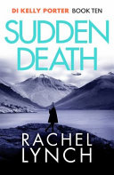 Sudden Death: 10 (Detective Kelly Porter) (Detective Kelly Porter, 10) Rachel Lynch