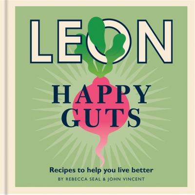 Happy Leons: Leon Happy Guts: Recipes to help you live better by Rebecca Seal & John Vincent