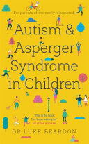 Autism and Asperger Syndrome in Childhood: For parents and carers of the newly diagnosed (Overcoming Common Problems) by Luke Beardon
