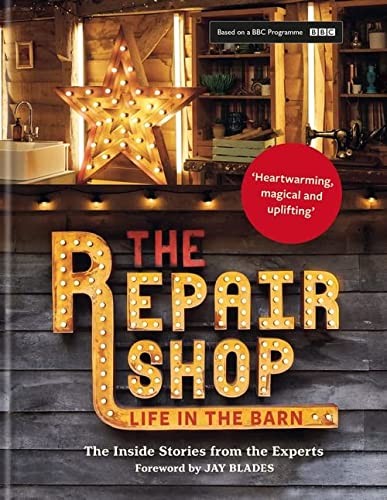 The Repair Shop: Life in the Barn by Elizabeth Wilhide – Inside Stories from the Restoration Experts